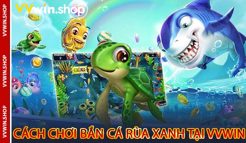 Cách Chơi Bắn Cá Rùa Xanh tại VVwin