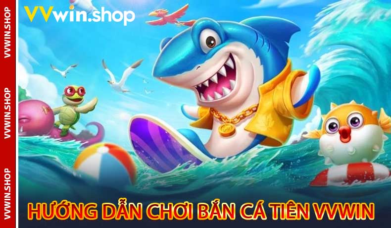 Hướng dẫn chơi Bắn Cá Tiên tại VVwin